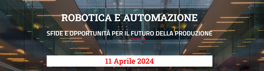 Robotica e Automazione. Sfide e Opportunità per il Futuro della Produzione”, giovedì 11 aprile